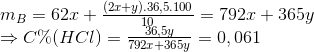 \begin{array}{l} {m_B} = 62x + \frac{{(2x + y).36,5.100}}{{10}} = 792x + 365y\\ \Rightarrow C\% (HCl) = \frac{{36,5y}}{{792x + 365y}} = 0,061 \end{array}